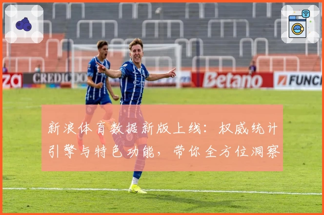 新浪体育数据新版上线：权威统计引擎与特色功能，带你全方位洞察赛场动态