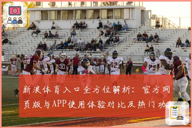 新浪体育入口全方位解析：官方网页版与APP使用体验对比及热门功能亮点总结