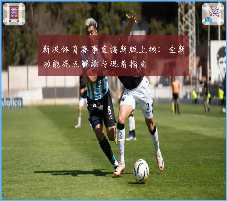 新浪体育赛事直播新版上线:全新功能亮点解读与观看指南